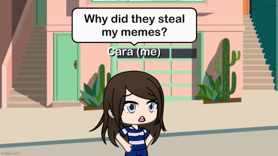 Gacha Life Why did they steal my memes | image tagged in gacha life why did they steal my memes | made w/ Imgflip meme maker