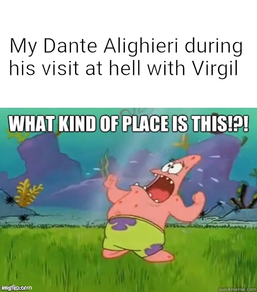 What kind of place is this? | My Dante Alighieri during his visit at hell with Virgil | image tagged in what kind of place is this | made w/ Imgflip meme maker