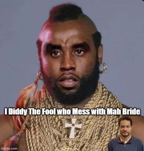 I Diddy The Fool who Mess with Mah Bride | made w/ Imgflip meme maker