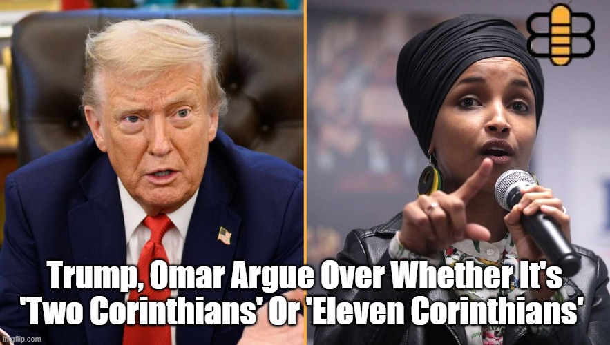 Trump, Omar Argue Over Whether It's 'Two Corinthians' Or 'Eleven Corinthians' | made w/ Imgflip meme maker