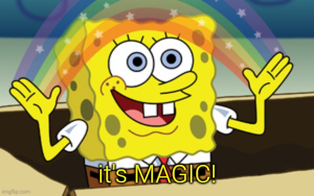 spongebob magic | it's MAGIC! | image tagged in spongebob magic | made w/ Imgflip meme maker