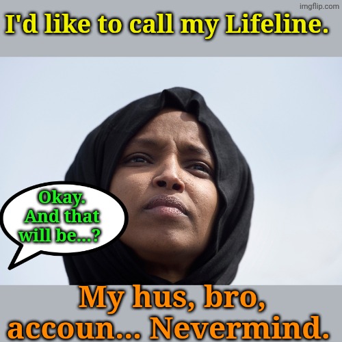 ilhan Omar Cheating | I'd like to call my Lifeline. My hus, bro, accoun... Nevermind. Okay. And that will be...? | image tagged in ilhan omar cheating | made w/ Imgflip meme maker