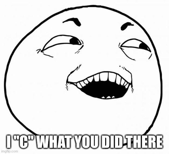 i see what you did there | I "c" what you did there | image tagged in i see what you did there | made w/ Imgflip meme maker