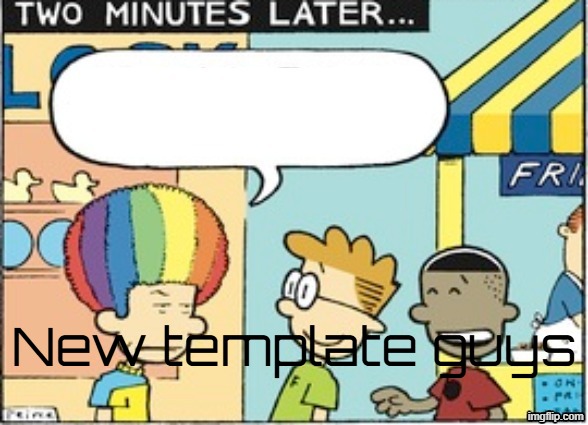 Big Nate clown saying | New template guys | image tagged in big nate clown saying | made w/ Imgflip meme maker
