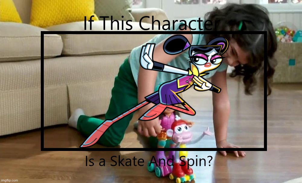 If Flick Feathers is a Skate And Spin | image tagged in if this character is a skate and spin,skate and spin,skate,spin,flick feathers,chuck chicken | made w/ Imgflip meme maker