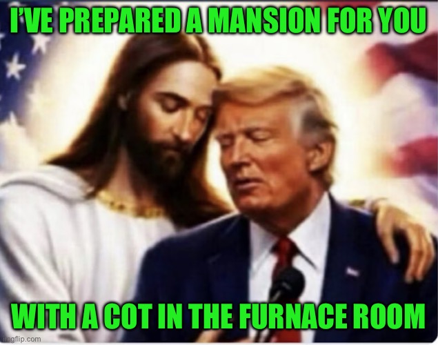 IMG_8747.jpeg | I’ve prepared a mansion for you; With a cot in the furnace room | image tagged in img_8747 jpeg | made w/ Imgflip meme maker