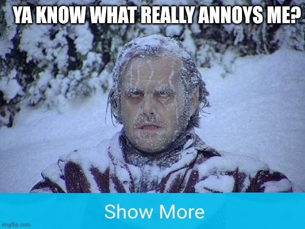 Jack Nicholson The Shining Snow | Ya know what really annoys me? | image tagged in memes,jack nicholson the shining snow | made w/ Imgflip meme maker
