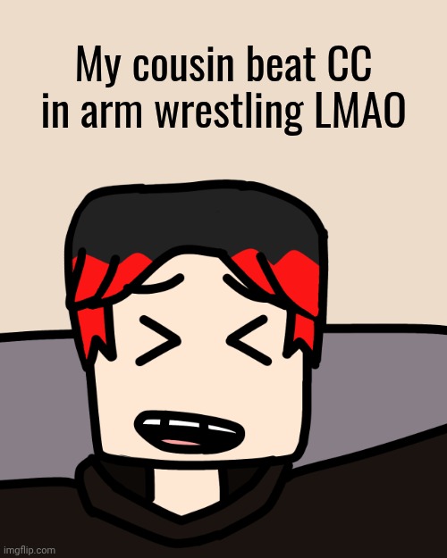 William found out that fun fact: MC beats CC in arm wrestling | My cousin beat CC in arm wrestling LMAO | image tagged in william laughing,arm wrestling,william,mc | made w/ Imgflip meme maker