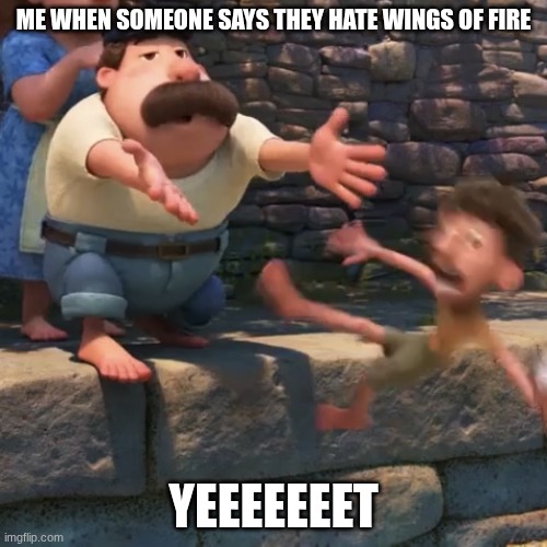wings of fire fans UNDERSTAND | me when someone says they hate wings of fire; yEEEEEEET | image tagged in man throws child into water,true,memes | made w/ Imgflip meme maker