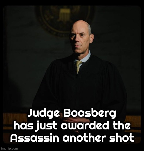 Who's The Boss ? | Judge Boasberg has just awarded the Assassin another shot | image tagged in crooked judge boasberg,american royalty,decisions decisions,no kings,democrats democratting | made w/ Imgflip meme maker