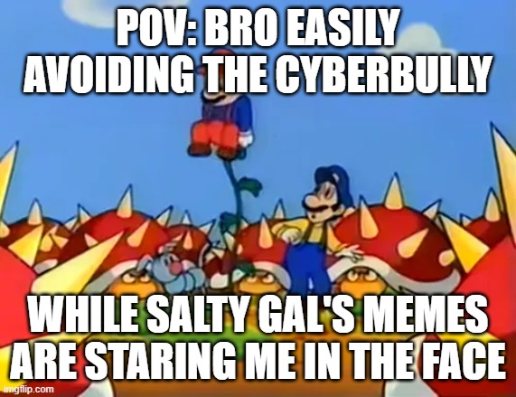 Mario rises above Spiny | pov: bro easily avoiding the cyberbully; while salty gal's memes are staring me in the face | image tagged in mario rises above spiny | made w/ Imgflip meme maker
