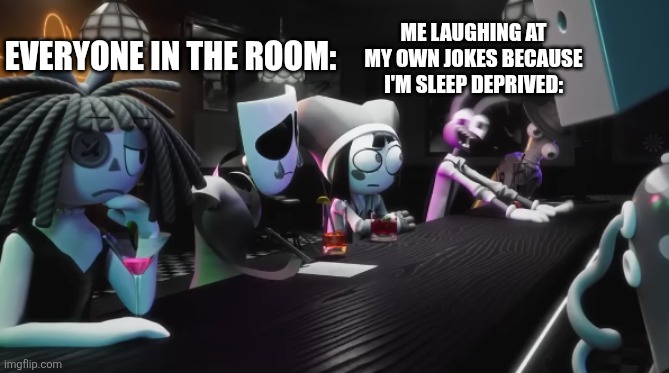 that one jax frame | Me laughing at my own jokes because I'm sleep deprived:; Everyone in the room: | image tagged in that one jax frame | made w/ Imgflip meme maker