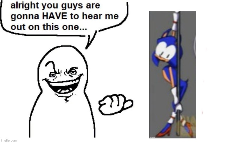 Hear me out | image tagged in hear me out | made w/ Imgflip meme maker