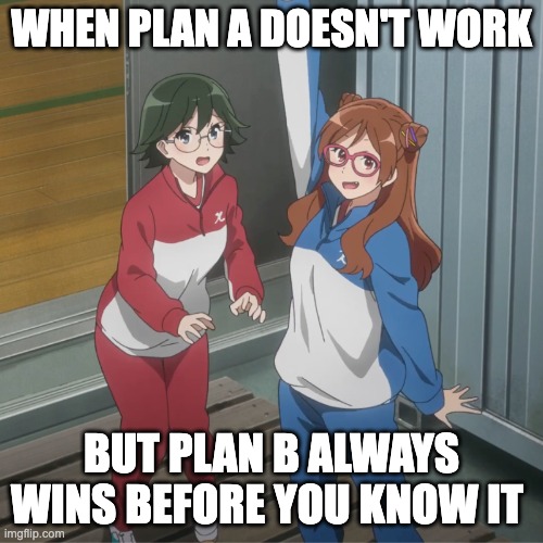 Plan A to B | when plan a doesn't work; but plan b always wins before you know it | image tagged in sound euphonium | made w/ Imgflip meme maker