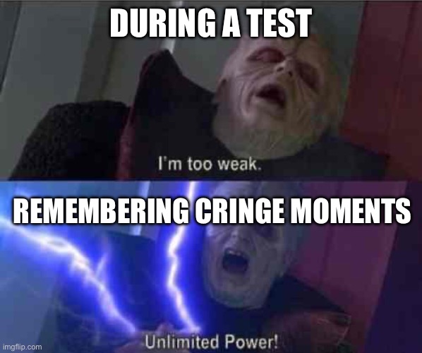 My brain rn | During a test; Remembering cringe moments | image tagged in i m too weak unlimited power | made w/ Imgflip meme maker