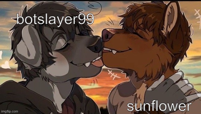 botslayer gonna comment some bull ik it | botslayer99; sunflower | image tagged in memes,funny,botslayer99,gay furry kiss | made w/ Imgflip meme maker