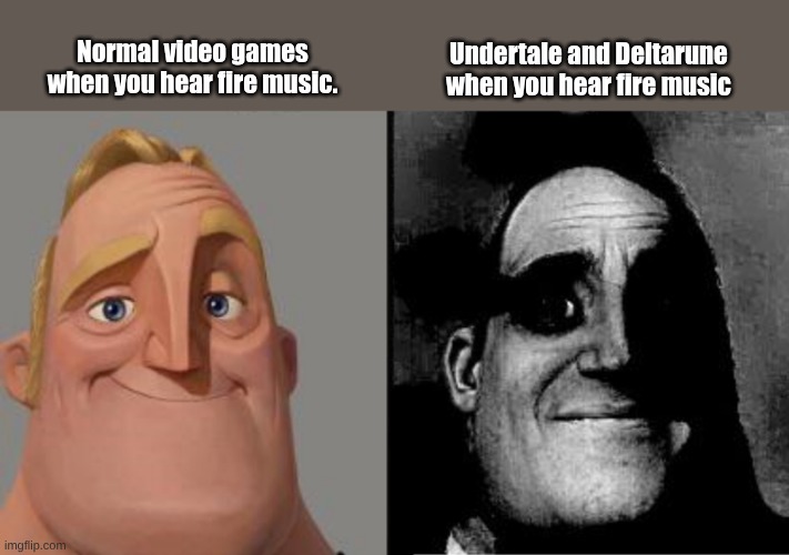 Traumatized Mr. Incredible | Normal video games when you hear fire music. Undertale and Deltarune when you hear fire music | image tagged in traumatized mr incredible | made w/ Imgflip meme maker