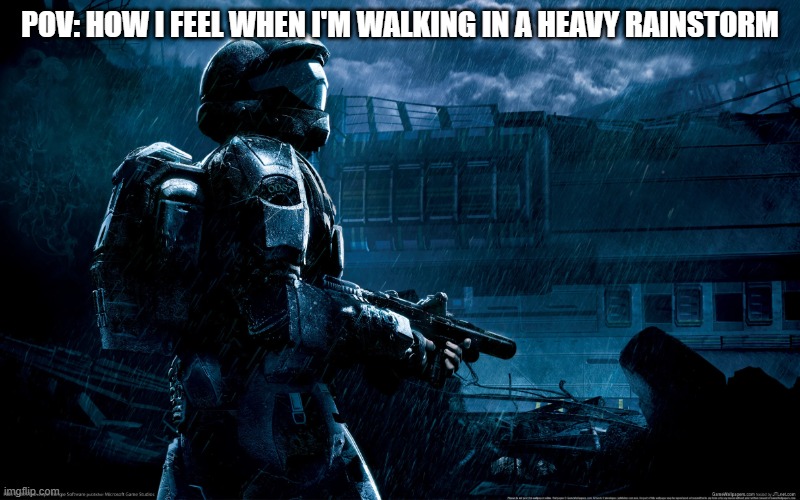 pov: how i feel when i'm walking in a heavy rainstorm | image tagged in halo,odst,heavy rain,raining,how i think i look,video games | made w/ Imgflip meme maker