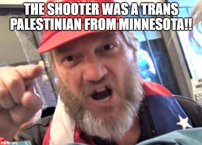 But member...violence is only bad when Liberals do it...ahem Jan6 | the shooter was a trans Palestinian from minnesota!! | image tagged in angry trumper maga white supremacist | made w/ Imgflip meme maker