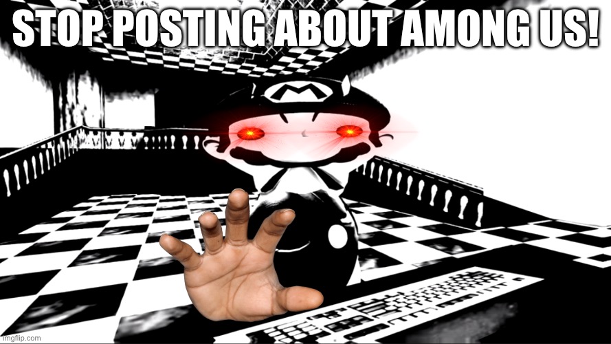 STOP POSTING ABOUT AMONG US!! | Stop Posting about Among Us! | image tagged in very angry mario,smg4,mario,meme,smg4 mario | made w/ Imgflip meme maker