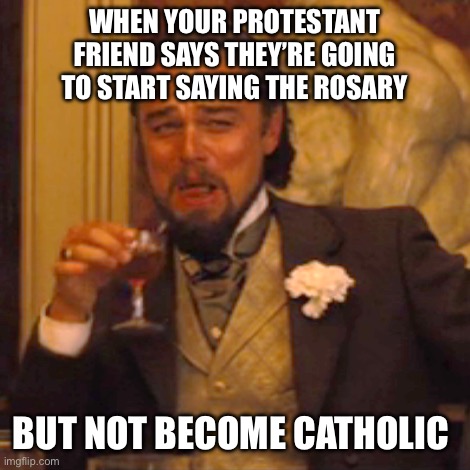 Laughing Leo Meme | When your Protestant friend says they’re going to start saying the rosary; But not become Catholic | image tagged in memes,laughing leo | made w/ Imgflip meme maker