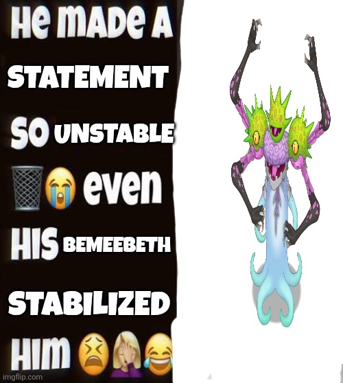 He made a statement so trash | Statement; Unstable; Bemeebeth; Stabilized | image tagged in he made a statement so trash | made w/ Imgflip meme maker