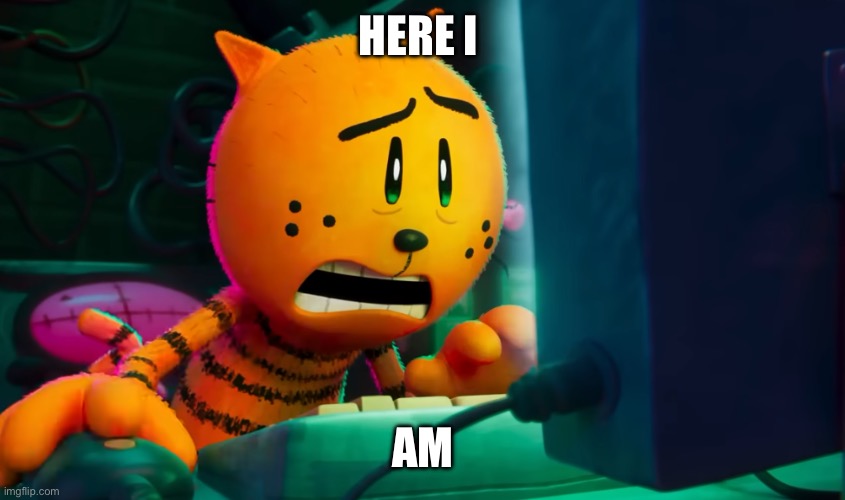 Petey computer | Here I Am | image tagged in petey computer | made w/ Imgflip meme maker