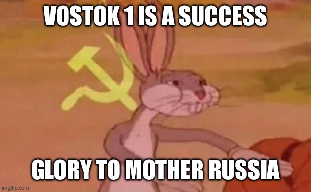 Bugs bunny communist | VOSTOK 1 IS A SUCcess; GLORY TO MOTHER RUSSIA | image tagged in bugs bunny communist | made w/ Imgflip meme maker