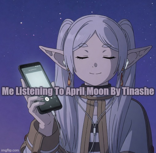 2016 Bliss | Me Listening To April Moon By Tinashe | image tagged in anime,frieren,memes,classic,music | made w/ Imgflip meme maker
