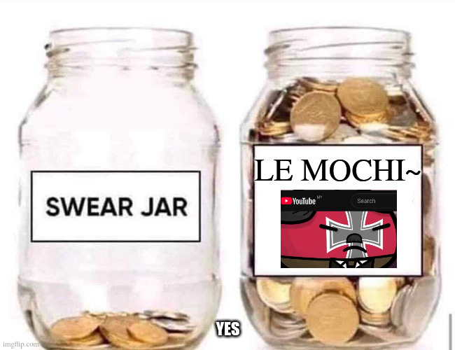 le mochi~. | le mochi~; YES | image tagged in swear jar,le mochi | made w/ Imgflip meme maker