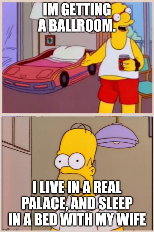 Simpsons racecar bed | Im getting a ballroom. I live in a real palace, and sleep in a bed with my wife | image tagged in simpsons racecar bed | made w/ Imgflip meme maker