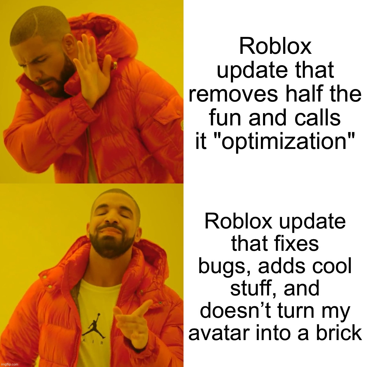 roblox be like | Roblox update that removes half the fun and calls it "optimization"; Roblox update that fixes bugs, adds cool stuff, and doesn’t turn my avatar into a brick | image tagged in memes,drake hotline bling | made w/ Imgflip meme maker