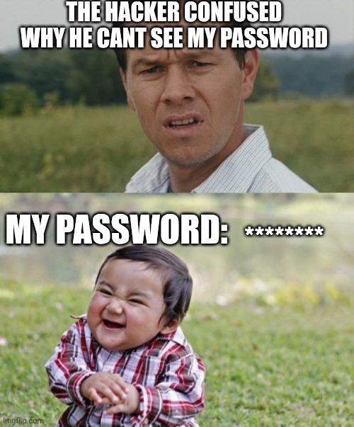 Im gonna confuse some hackers | The hacker confused why he cant see my password; My password:; ******** | image tagged in mark wahlburg confused,memes,evil toddler | made w/ Imgflip meme maker