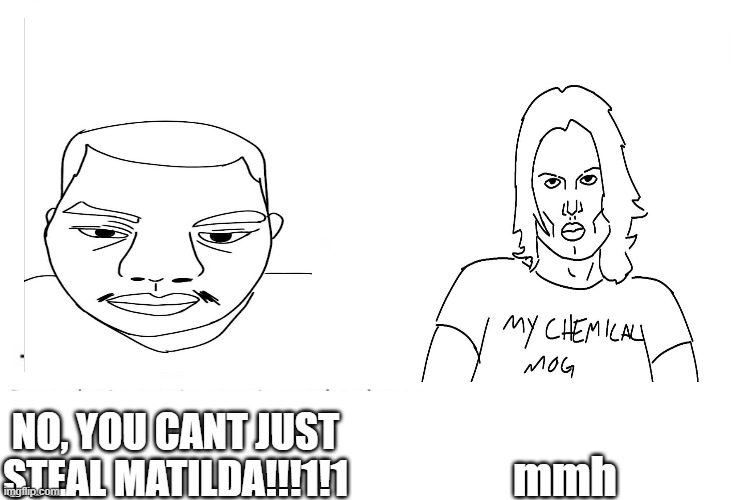 i love my girlfriend | mmh; no, you cant just steal matilda!!!1!1 | image tagged in soyboy vs yes chad | made w/ Imgflip meme maker