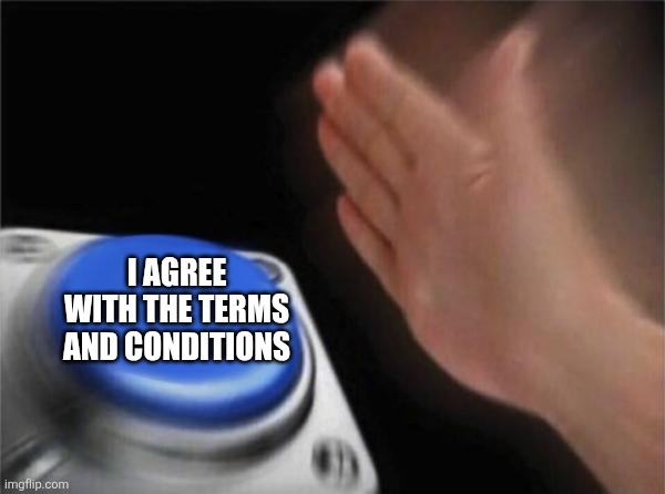I agree with the terms and conditions | image tagged in memes,blank nut button | made w/ Imgflip meme maker