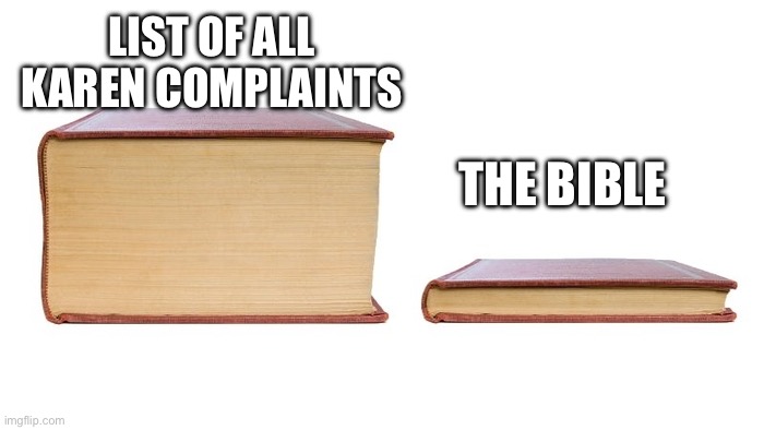2 books | List of all Karen complaints; The bible | image tagged in 2 books | made w/ Imgflip meme maker
