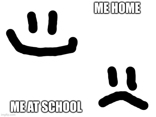 hiiii | me home; me at school | image tagged in school,funny memes | made w/ Imgflip meme maker
