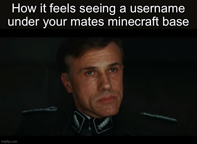 Enemies of the state | How it feels seeing a username under your mates minecraft base | image tagged in enemies of the state | made w/ Imgflip meme maker