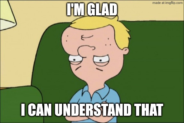 upside down face | I'm glad I can understand that | image tagged in upside down face | made w/ Imgflip meme maker