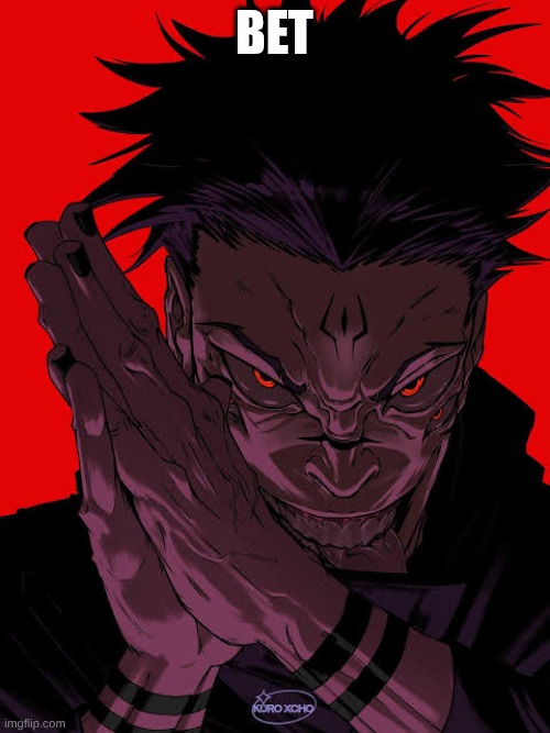 bet | image tagged in freaky sukuna | made w/ Imgflip meme maker