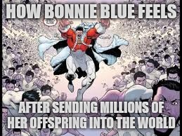 Bonnie Blue's Viltrum Empire | How Bonnie Blue feels; After sending millions of her offspring into the world | image tagged in invincible,funny | made w/ Imgflip meme maker