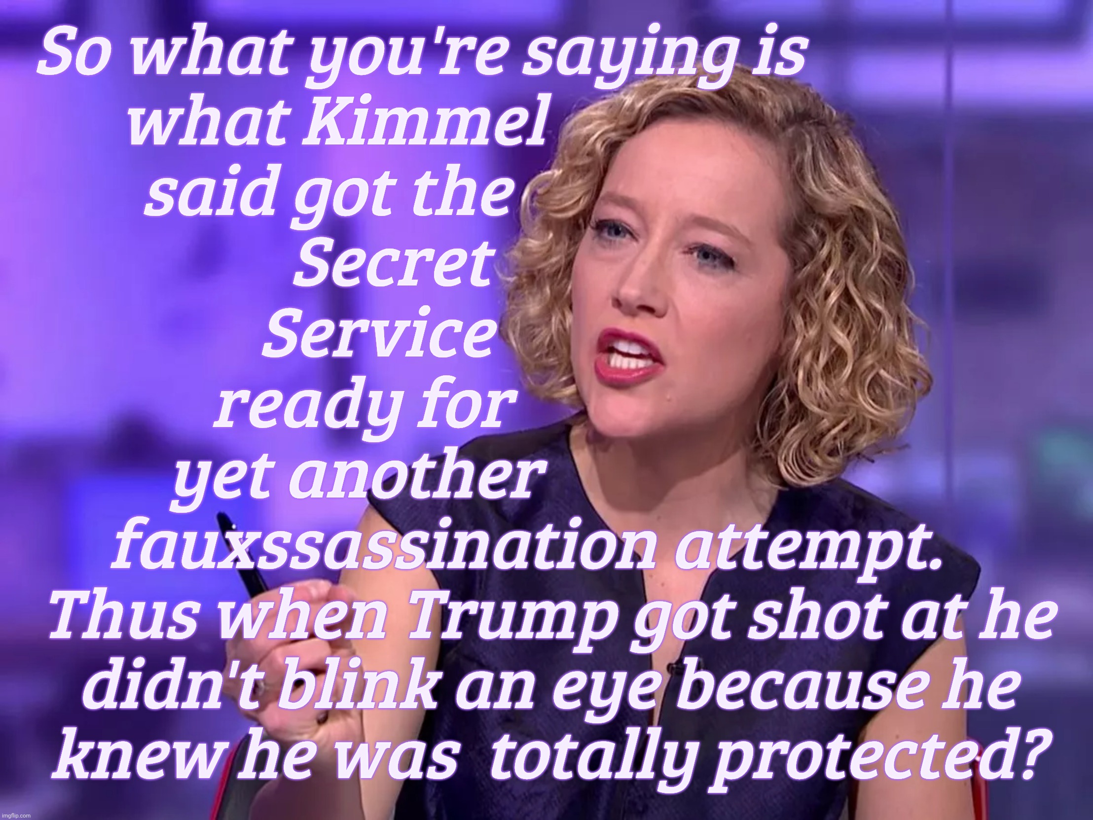 Cathy Newman | So what you're saying is                  
what Kimmel                              
said got the                               
Secret      | image tagged in cathy newman | made w/ Imgflip meme maker