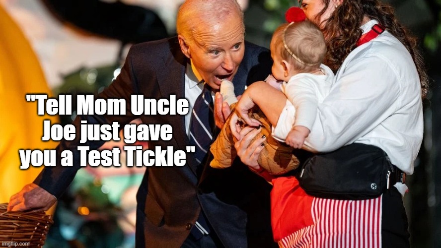 "Tell Mom Uncle Joe just gave you a Test Tickle" | made w/ Imgflip meme maker