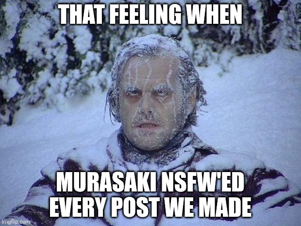 Jack Nicholson The Shining Snow | That feeling when; Murasaki nsfw'ed every post we made | image tagged in noooo | made w/ Imgflip meme maker