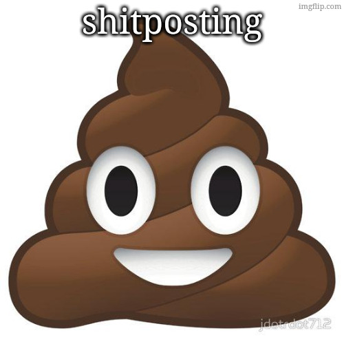 poop | shitposting | image tagged in poop | made w/ Imgflip meme maker