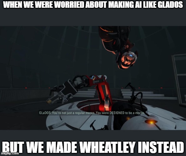 AI takeover | When we were worried about making AI like glados; But we made Wheatley instead | image tagged in portal 2 | made w/ Imgflip meme maker