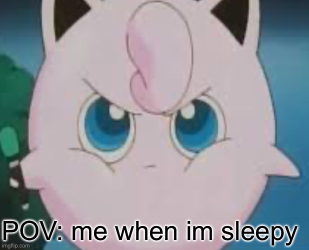 POV: me when I'm sleepy | POV: me when im sleepy | image tagged in pokemon | made w/ Imgflip meme maker