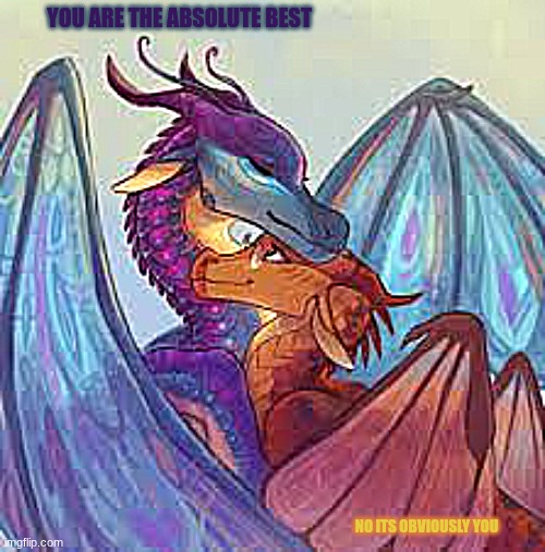 Fanart | you are the absolute best; no its obviously you | image tagged in download jpeg,memes,fanart,wof,wings of fire | made w/ Imgflip meme maker