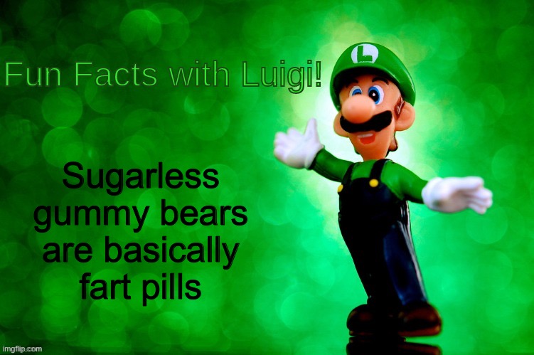 Welp | Sugarless gummy bears are basically fart pills | image tagged in fun facts with luigi,memes | made w/ Imgflip meme maker
