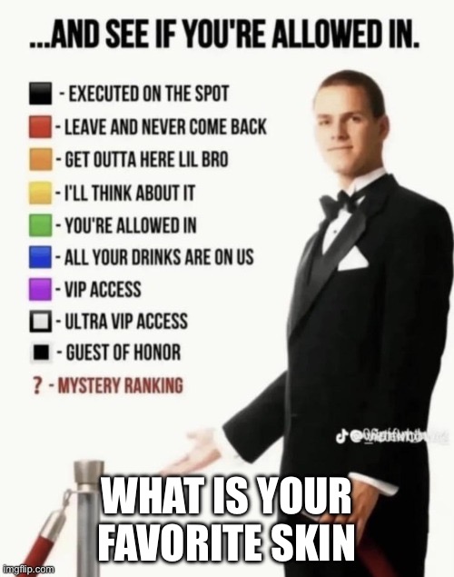 See if your allowed in. | What is your favorite skin | image tagged in see if your allowed in | made w/ Imgflip meme maker